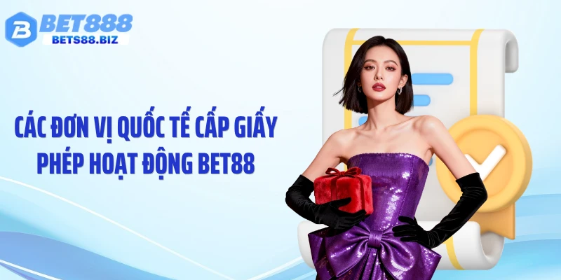 Các đơn vị quốc tế cấp giấy phép hoạt động BET88