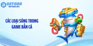 Các Loại Súng Trong Game Bắn Cá BET88: Phân Cấp Sức Mạnh