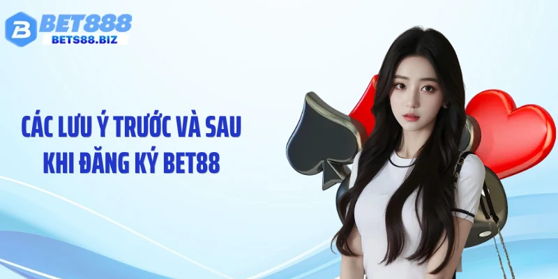Các lưu ý trước và sau khi đăng ký BET88