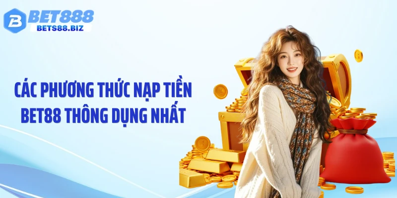 Các phương thức nạp tiền BET88 thông dụng nhất