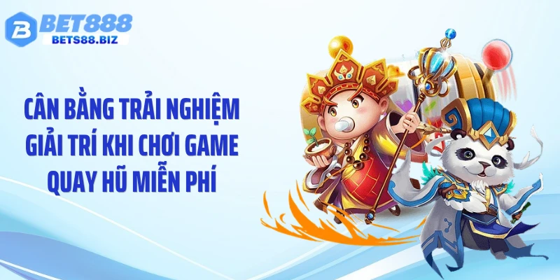 Cân bằng trải nghiệm giải trí khi chơi game quay hũ miễn phí