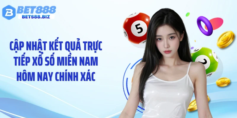 Cập nhật kết quả trực tiếp xổ số miền Nam hôm nay chính xác