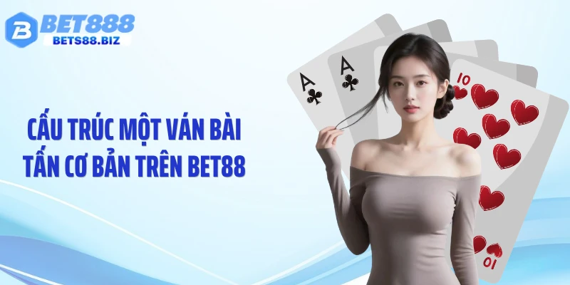Cấu trúc một ván bài tấn cơ bản trên BET88