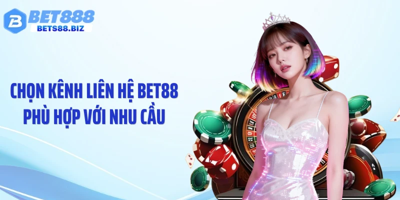 Chọn kênh liên hệ BET88 phù hợp với nhu cầu