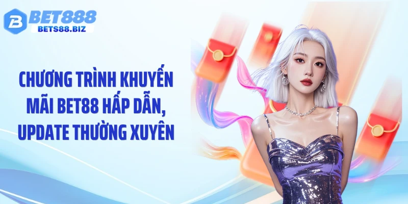 Chương trình khuyến mãi BET88 hấp dẫn, update thường xuyên