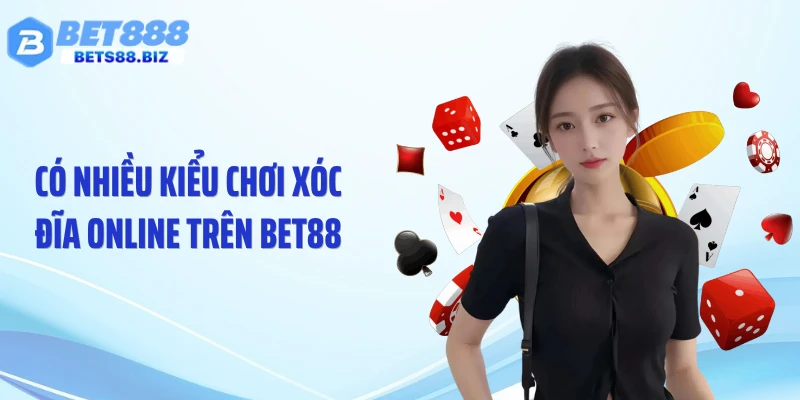 Có nhiều kiểu chơi xóc đĩa online trên BET88