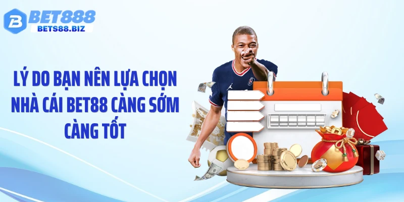Lý do bạn nên lựa chọn nhà cái BET88 càng sớm càng tốt