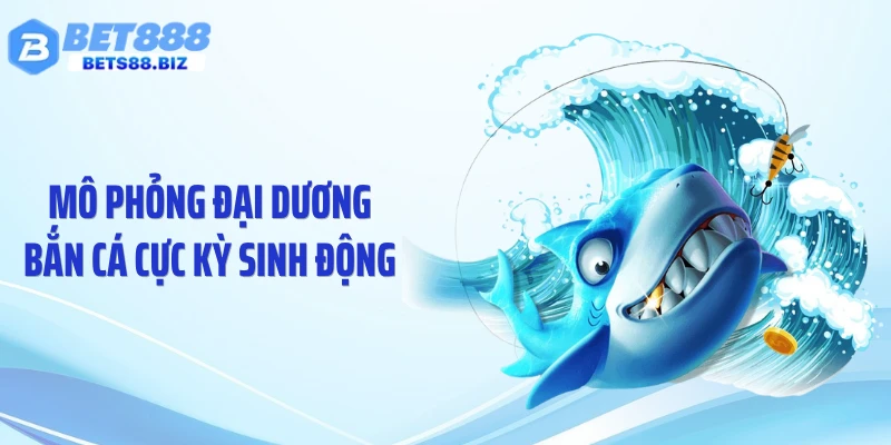 Mô phỏng đại dương bắn cá cực kỳ sinh động