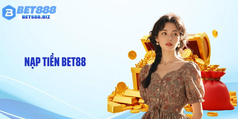 Nạp Tiền BET88 - Quy Trình Nhanh Gọn, Kiểm Soát An Toàn