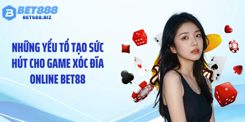 Những yếu tố tạo sức hút cho game xóc đĩa online BET88