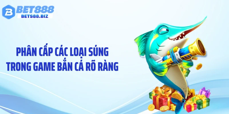 Phân cấp các loại súng trong game bắn cá rõ ràng