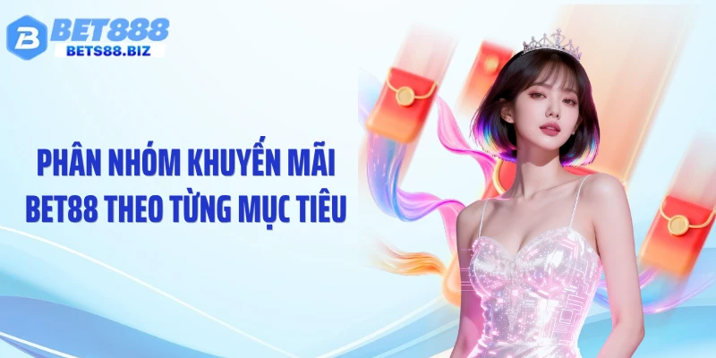 Phân nhóm khuyến mãi BET88 theo từng mục tiêu