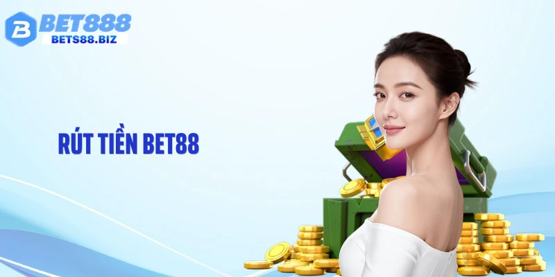 Rút Tiền BET88 Chuẩn Xác: Nhận Tiền Nhanh Không Chậm Trễ
