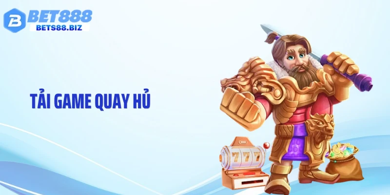 Tải Game Quay Hủ BET88: Cách Cài Đặt Nhanh Trong 2 Phút