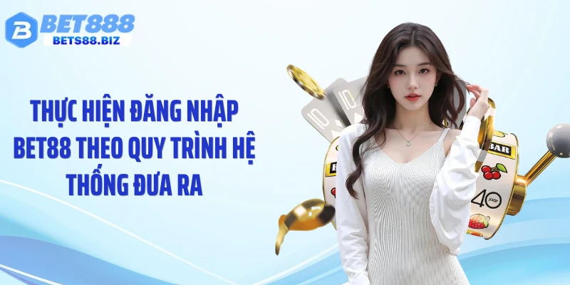 Thực hiện đăng nhập BET88 theo quy trình hệ thống đưa ra