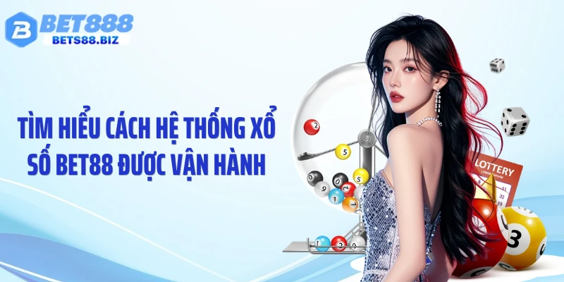 Tìm hiểu cách hệ thống xổ số BET88 được vận hành