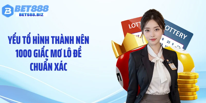 Yếu tố hình thành nên 1000 giấc mơ lô đề chuẩn xác